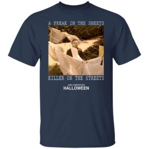 Michael Myers - A Freak In The Sheets Killer On The Streets Shirt