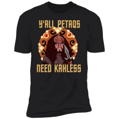 Y’all Petaqs Need Kahless Shirt