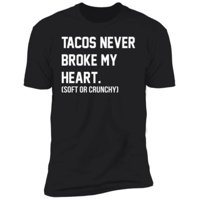 Tacos Never Broke My Heart Shirt
