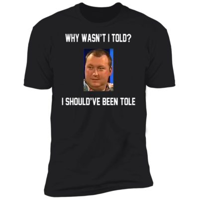 Wayne Mardle - Why Wasn't I Told I Should've Been Told Shirt