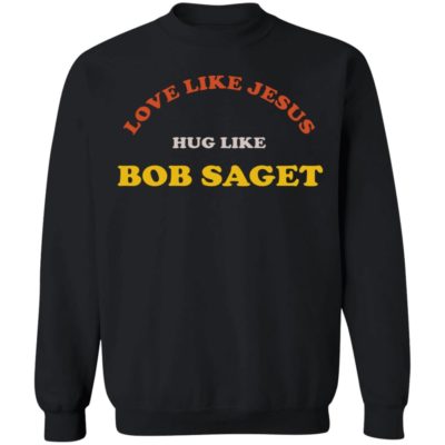 Love Like Jesus Hug Like Bob Saget Sweatshirt