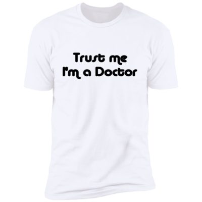 Trust Me I'm A Doctor Shirt