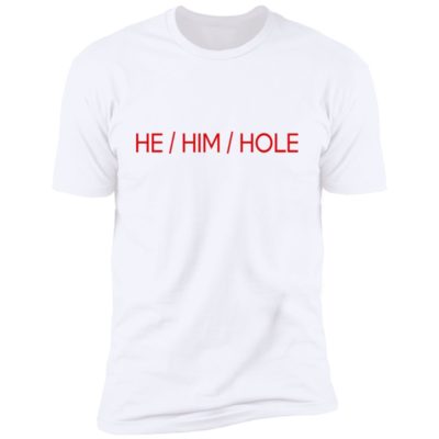 He Him Hole Shirt
