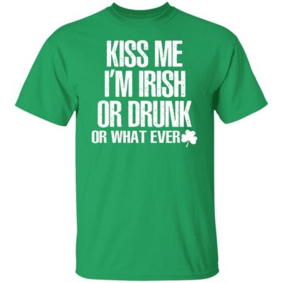 Kiss Me I'm Irish Or Drunk Or Whatever Shirt