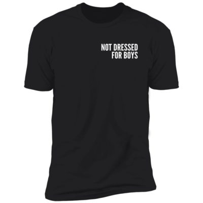 Not Dressed For Boys Shirt