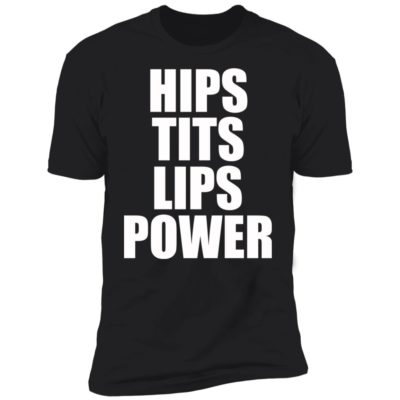 Hips Tits Lips Power Shirt