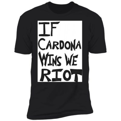 If Cardona Wins We Riot Shirt