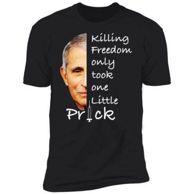 Fauci - Killing Freedom Only Took One Little Prick Shirt