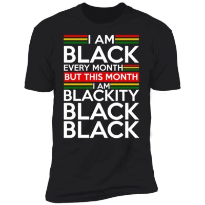 I Am Black Every Month But This Month I Am Blackity Black Shirt