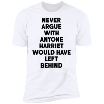 Never Argue With Anyone Harriet Would Have Left Behind Shirt