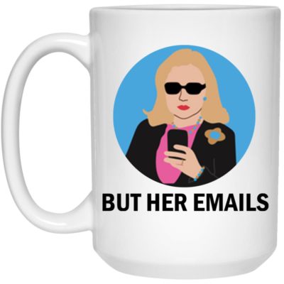 Hillary Clinton - But Her Emails Mugs