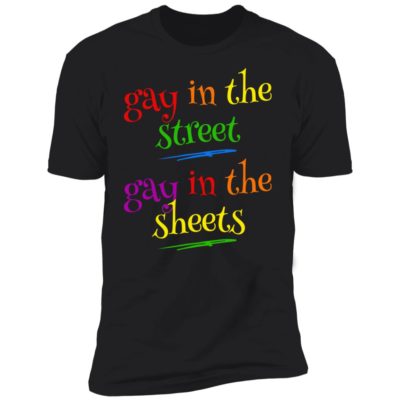 Gay In The Streets Gay In The Sheets Shirt