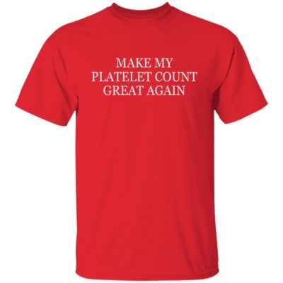 Make My Platelet Count Great Again Shirt