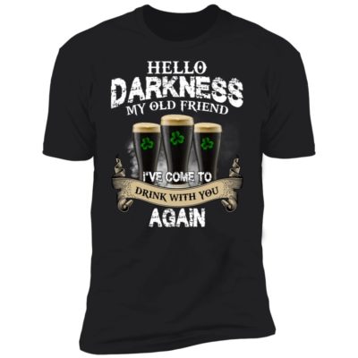 Dark Beer - Hello Darkness My Old Friend I've Come To Drink With You Again Shirt