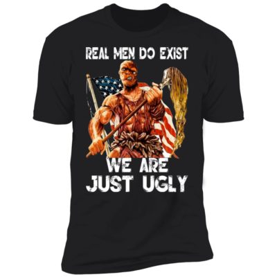 Real Men Do Exist We Are Just Ugly Shirt