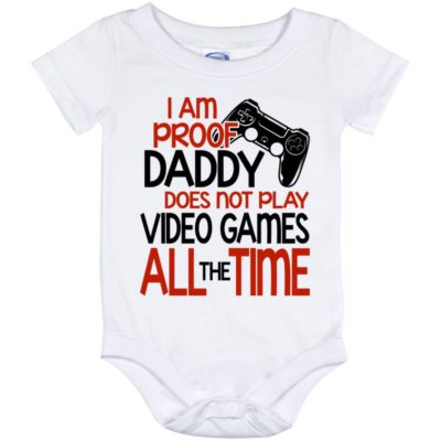 I Am Proof Daddy Does Not Play Video Games All The Time Baby Onesie