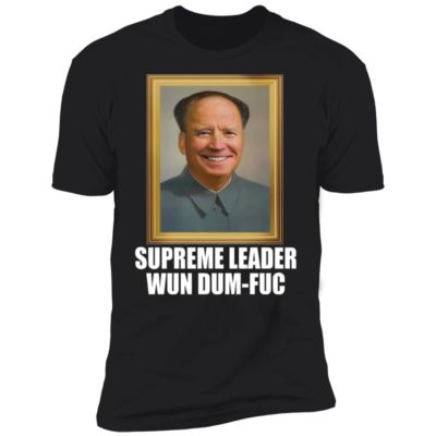 Biden - Supreme Leader Wun Dum-Fuc Shirt