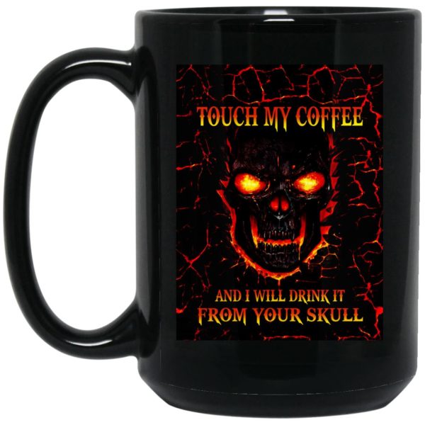 Touch My Coffee And I Will Drink It From Your Skull Mugs