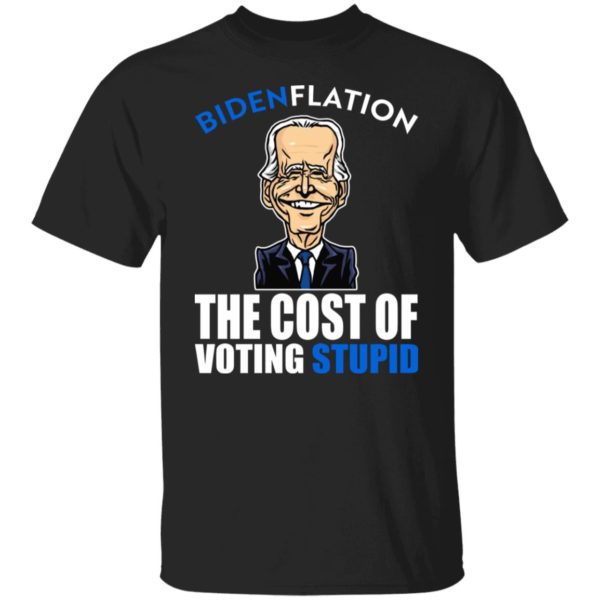 Bidenflation - The Cost Of Voting Stupid Shirt