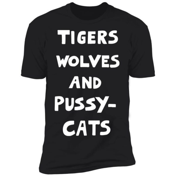 Tigers Wolves And Pussy Cat Shirt