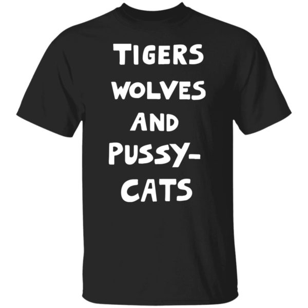 Tigers Wolves And Pussy Cat Shirt