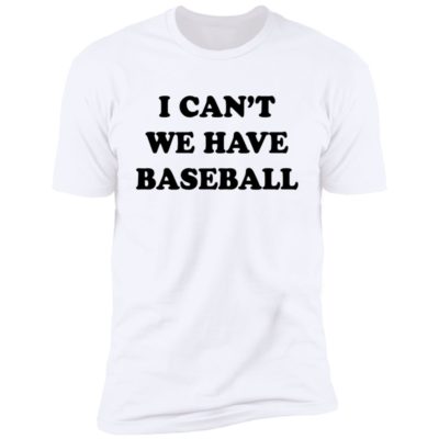 I Can't We Have Baseball Shirt