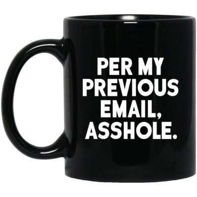 Per My Previous Email Asshole Mugs