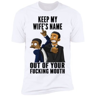 Keep My Wife's Name Out Of Your Fucking Mouth Shirt