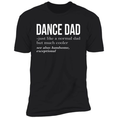 Dance Dad Just Like A Normal Dad But Much Cooler Shirt