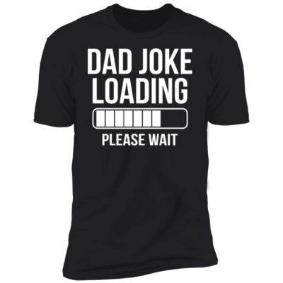Dad Joke Loading Please Wait Shirt