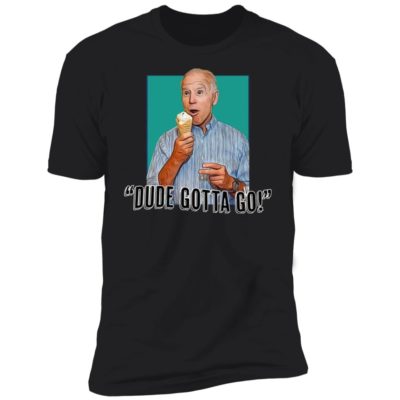 Biden - Dude Gotta Go Shirt