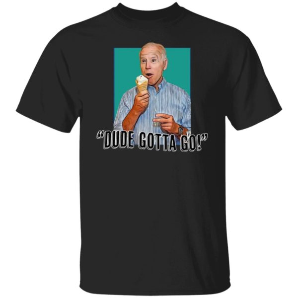 Biden - Dude Gotta Go Shirt
