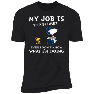 My Job Is Top Secret Even If I Don't Know What I'm Doing Shirt