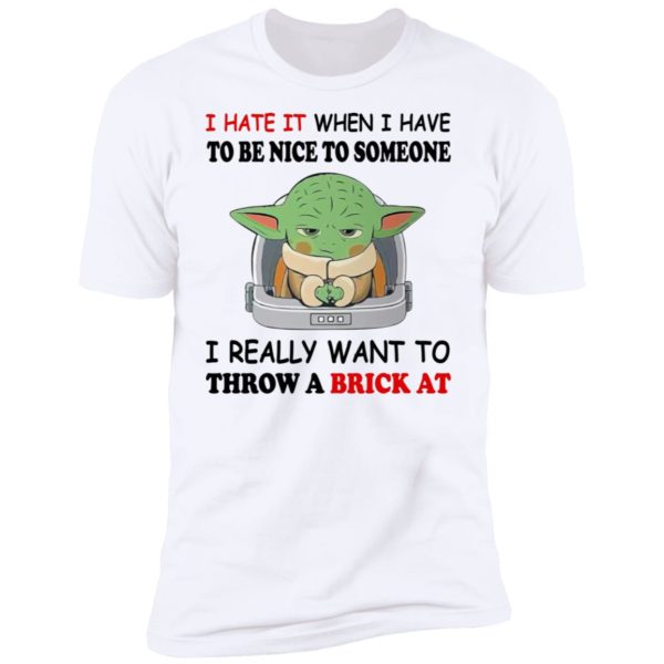Baby Yoda I Hate It When I Have To Be Nice To Someone Shirt