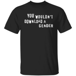 You Wouldn't Download A Gender Shirt