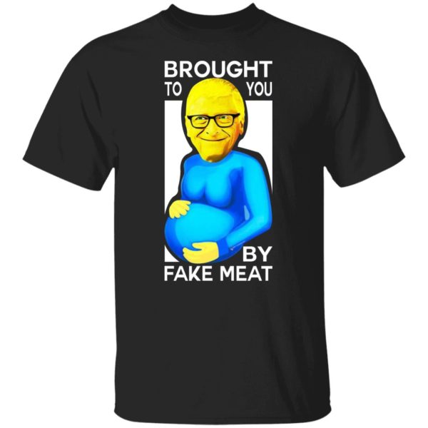 Brought To You By Fake Meat Shirt