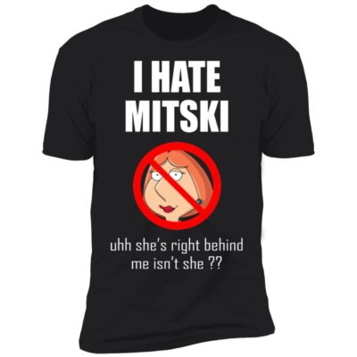 I Hate Mitski She's Right Behind Me Isn't She Shirt