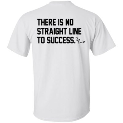 There Is No Straight Line To Success Shirt