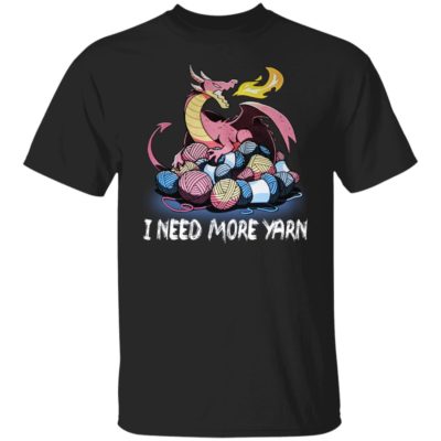 Dragon - I Need More Yarn Shirt