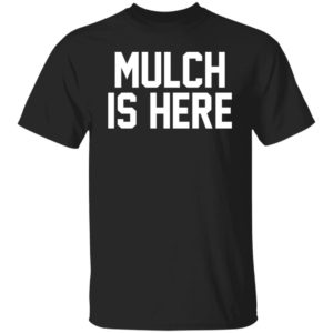 Stuart Feiner Mulch Is Here Shirt