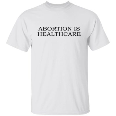 Abortion Is Healthcare Shirt