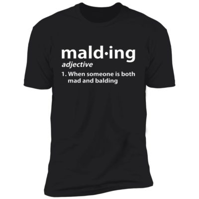 Mald-ing - When Someone Is Both Mad And Balding Shirt