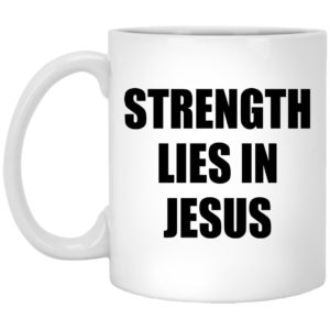 Strength Lies In Jesus Mugs