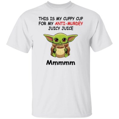 Baby Yoda This Is My Cuppy Cup For My Anti Murdey Juicy Juice Mmmmm Shirt