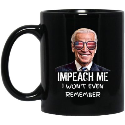Biden Impeach Me I Won't Even Remember Mugs