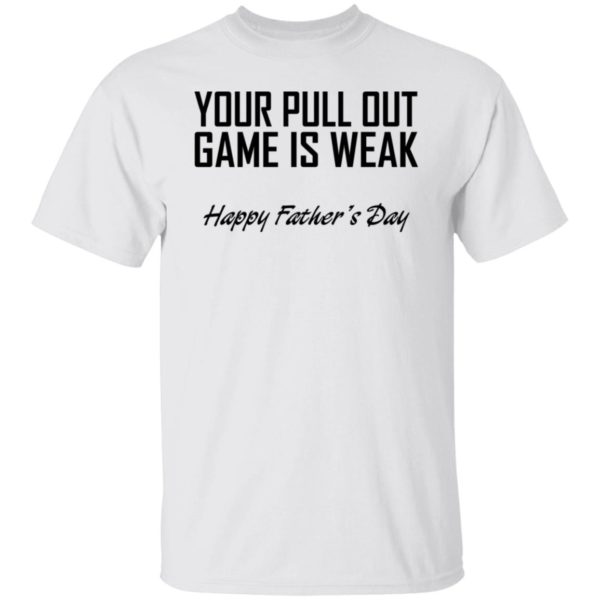 Your Pull Out Game Is Weak Shirt