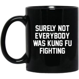 Surely Not Everybody Was Kung Fu Fighting Mugs