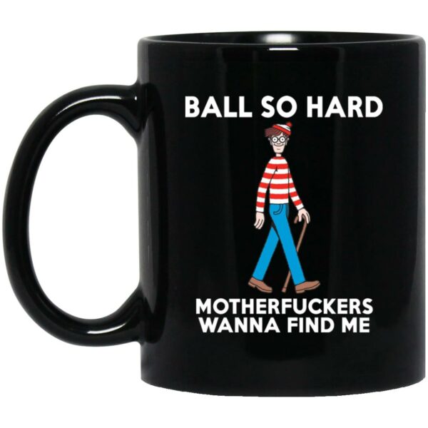 Waldo Ball So Hard Motherfuckers Wanna Find Me Mugs