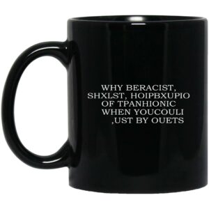 Why Beracist Shxlst Hoipbxupio Of Tpanhionic When Youcouli Ust By Ouets Mugs