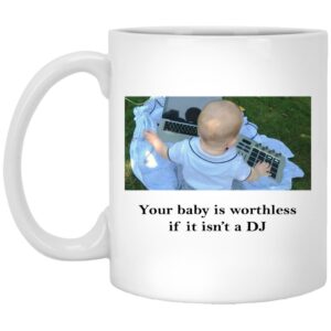 Your Baby Is Worthless If It Isn't A DJ Mugs